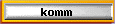 komm